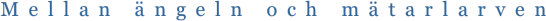 Mellan �ngeln och m�tarlarven